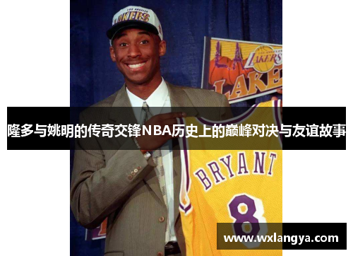 隆多与姚明的传奇交锋NBA历史上的巅峰对决与友谊故事