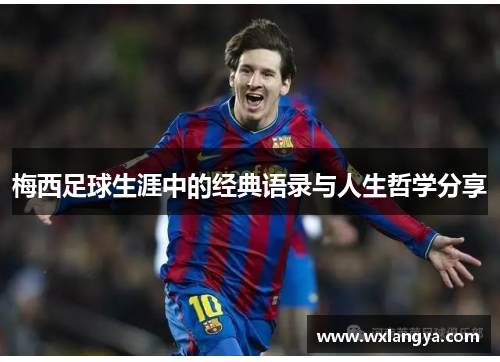 梅西足球生涯中的经典语录与人生哲学分享