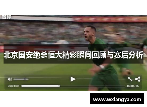 北京国安绝杀恒大精彩瞬间回顾与赛后分析